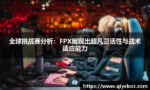 全球挑战赛分析：FPX展现出超凡灵活性与战术适应能力